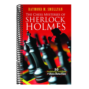 The Chess Mysteries of Sherlock Holmes: 50 Tantalizing Problems of Chess Detection