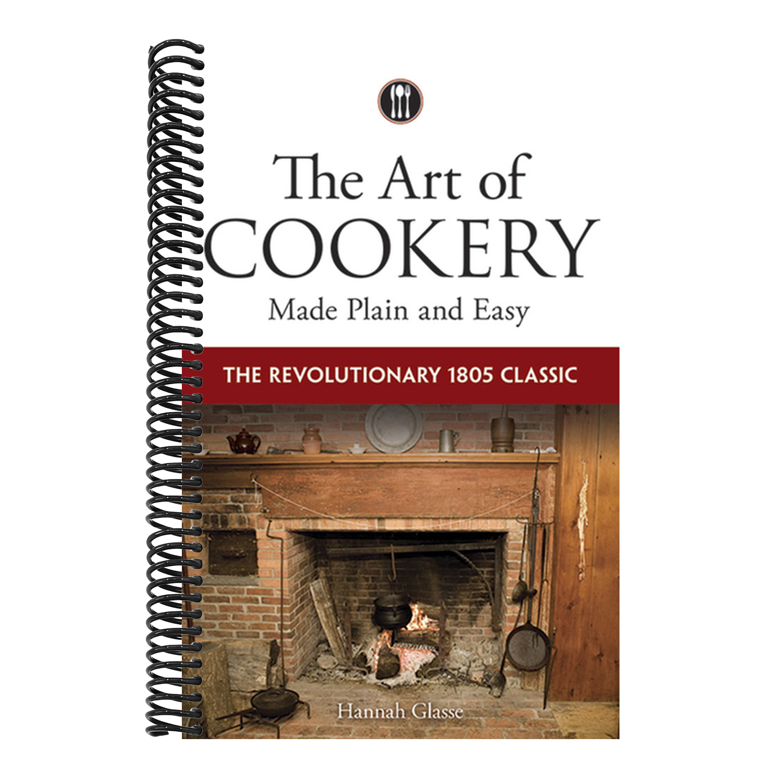 The Art of Cookery Made Plain and Easy: The Revolutionary 1805 Classic (First Edition, First)