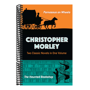 Christopher Morley: Two Classic Novels in One Volume: Parnassus on Wheels and the Haunted Bookshop