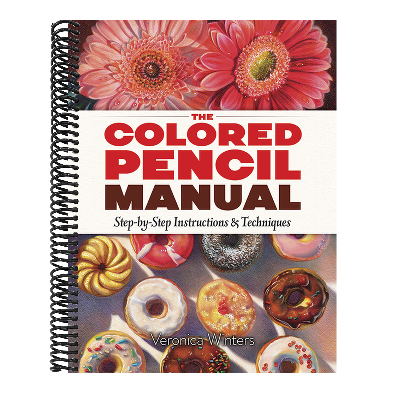 The Colored Pencil Manual: Step-By-Step Instructions and Techniques