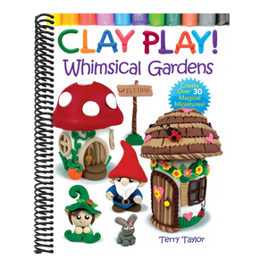 Clay Play! Whimsical Gardens: Create Over 30 Magical Miniatures!