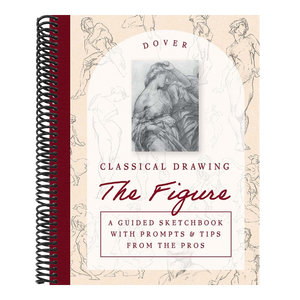 Classical Drawing: The Figure: A Guided Sketchbook with Prompts & Tips from the Pros