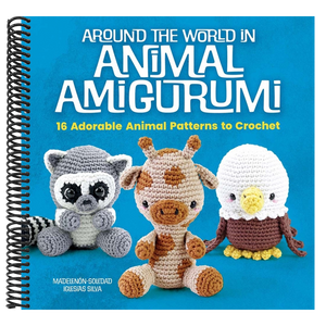 Around the World in Animal Amigurumi: 16 Adorable Animal Patterns to Crochet