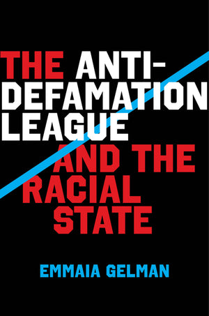 The Anti-Defamation League and the Racial State (1ST ed.)