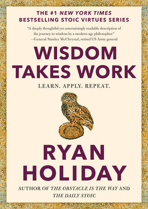 Wisdom Takes Work: Learn. Apply. Repeat. (The Stoic Virtues)