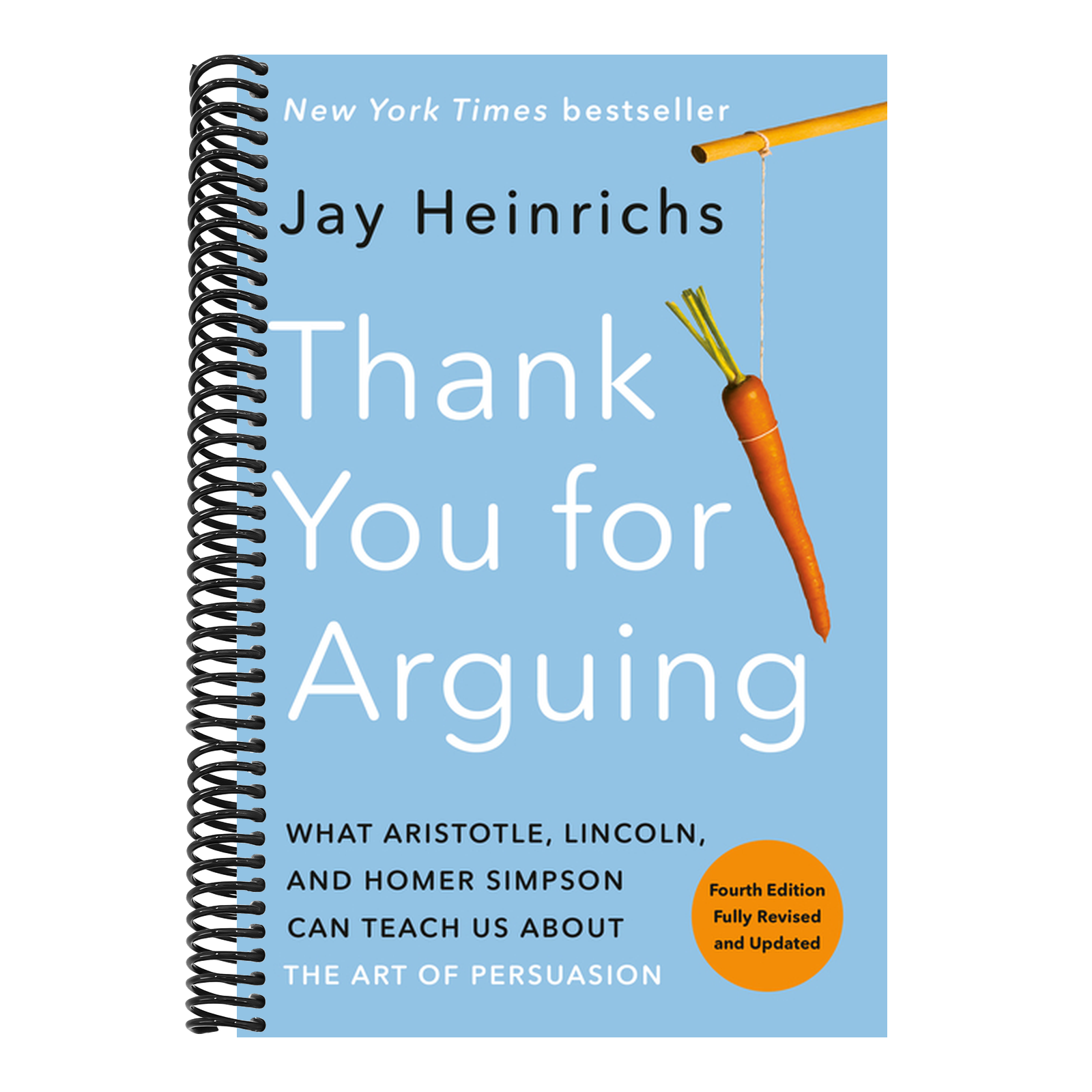 Thank You for Arguing, Fourth Edition (Revised and Updated): What Aristotle, Lincoln, and Homer Simpson Can Teach Us about the Art of Persuasion