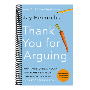 Thank You for Arguing, Fourth Edition (Revised and Updated): What Aristotle, Lincoln, and Homer Simpson Can Teach Us about the Art of Persuasion