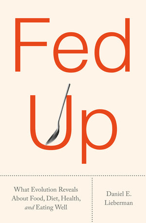 Fed Up: What Evolution Reveals about Food, Diet, Health, and Eating Well