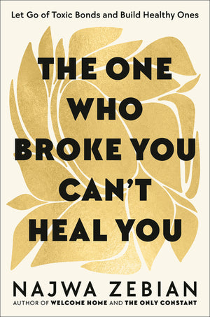 The One Who Broke You Can't Heal You: Let Go of Toxic Bonds and Build Healthy Ones