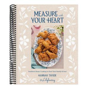 Measure with Your Heart: Southern Home Cooking to Feed Your Family and Soul: A Cookbook