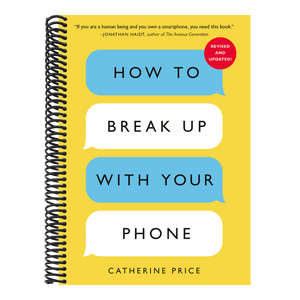 How to Break Up with Your Phone, Revised Edition: The 30-Day Digital Detox Plan
