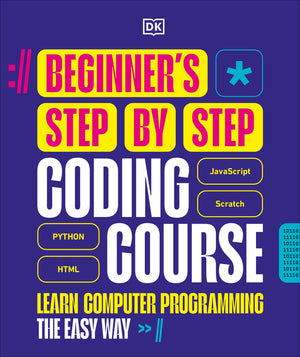 Beginner's Step-By-Step Coding Course: Learn Computer Programming the Easy Way (DK Complete Courses)