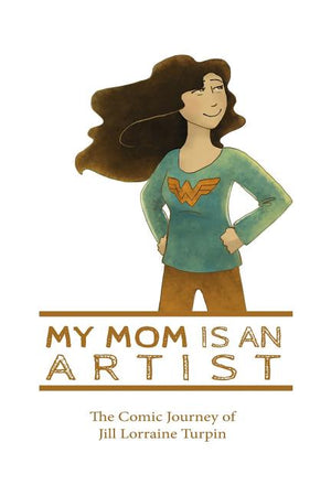 My Mom Is An Artist: The Comic Journey of Jill Lorraine Turpin