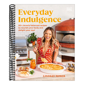 Everyday Indulgence: 80+ Cleverly Balanced Recipes to Nourish Your Body and Delight Your Soul: A Cookbook