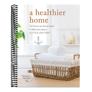 A Healthier Home: The Room by Room Guide to Make Any Space a Little Less Toxic