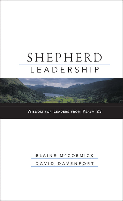 Shepherd Leadership: Wisdom for Leaders from Psalm 23 (1ST ed.)