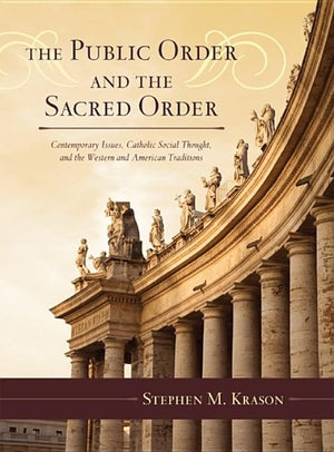 The Public Order and the Sacred Order: Contemporary Issues, Catholic Social Thought, and the Western and American Traditions: 2 Volumes (Catholic Social Thought #2 VOLUMES)