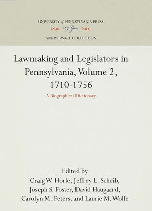 Lawmaking and Legislators in Pennsylvania, Volume 2, 1710-1756: A Biographical Dictionary (Anniversary Collection) (1ST ed.)