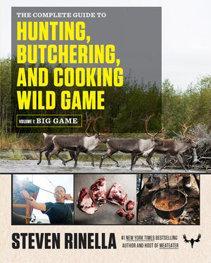 The Complete Guide to Hunting, Butchering, and Cooking Wild Game, Volume 1: Big Game
