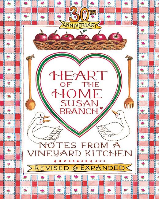 Heart of the Home: Notes from a Vineyard Kitchen 30th Anniversary Edition (Revised and Expanded)