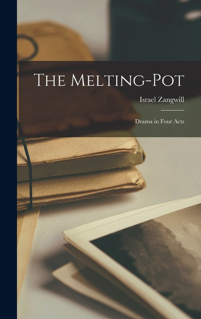 The Melting-Pot: Drama in Four Acts
