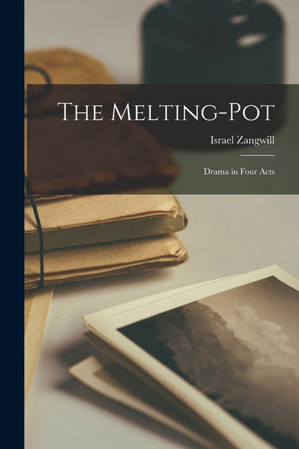 The Melting-Pot: Drama in Four Acts
