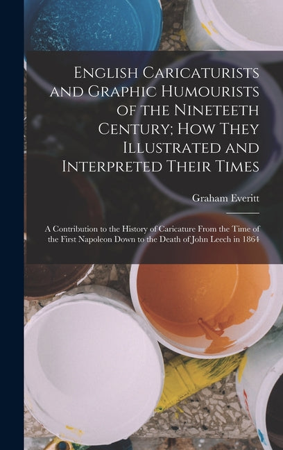 English Caricaturists and Graphic Humourists of the Nineteeth Century; How They Illustrated and Interpreted Their Times: A Contribution to the History