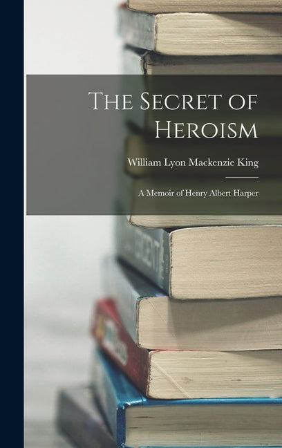 The Secret of Heroism: A Memoir of Henry Albert Harper