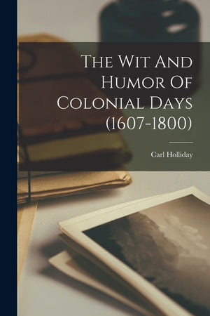 The Wit And Humor Of Colonial Days (1607-1800)