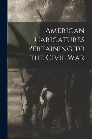 American Caricatures Pertaining to the Civil War