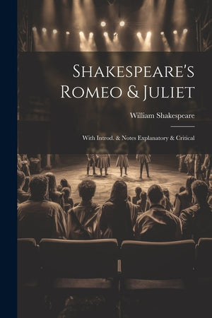 Shakespeare's Romeo & Juliet: With Introd. & Notes Explanatory & Critical