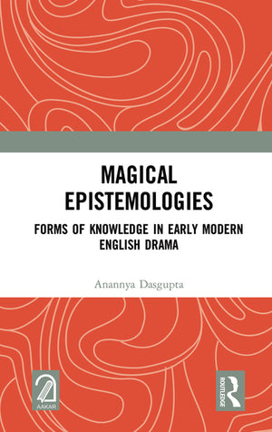 Magical Epistemologies: Forms of Knowledge in Early Modern English Drama