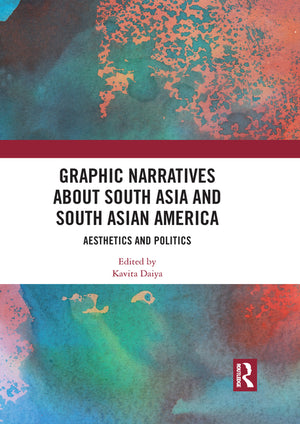 Graphic Narratives about South Asia and South Asian America: Aesthetics and Politics