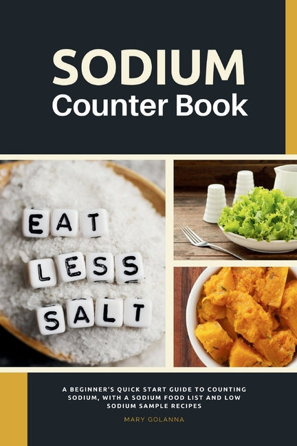 Sodium Counter Book: A Beginner's Quick Start Guide to Counting Sodium, With a Sodium Food List and Low Sodium Sample Recipes