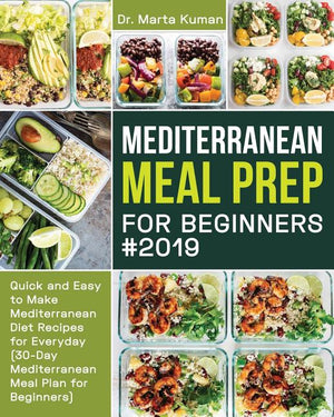 Mediterranean Meal Prep for Beginners #2019: Quick and Easy to Make Mediterranean Diet Recipes for Everyday (30-Day Mediterranean Meal Plan for Beginn