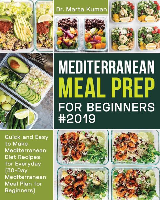 Mediterranean Meal Prep for Beginners #2019: Quick and Easy to Make Mediterranean Diet Recipes for Everyday (30-Day Mediterranean Meal Plan for Beginn