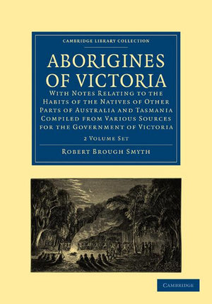 Aborigines of Victoria 2 Volume Paperback Set: With Notes Relating to the Habits of the Natives of Other Parts of Australia and Tasmania Compiled from (Cambridge Library Collection - Linguistics)