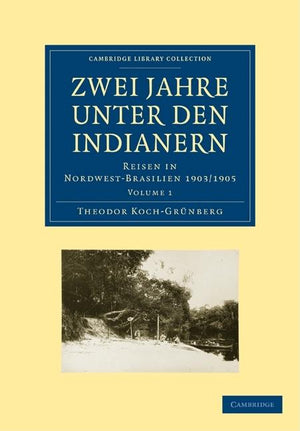 Zwei Jahre Unter Den Indianern 2 Volume Paperback Set: Volume Set: Reisen in Nordwest-Brasilien 1903/1905 (Cambridge Library Collection - Linguistics)