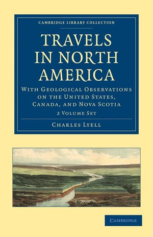 Travels in North America 2 Volume Set: With Geological Observations on the United States, Canada, and Nova Scotia (Cambridge Library Collection - Earth Science)