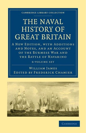 The Naval History of Great Britain 6 Volume Set: A New Edition, with Additions and Notes, and an Account of the Burmese War and the Battle of Navarino (Cambridge Library Collection - Naval and Military History)