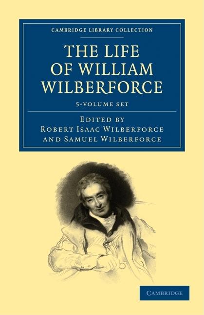 The Life of William Wilberforce 5 Volume Set (Cambridge Library Collection - Slavery and Abolition)