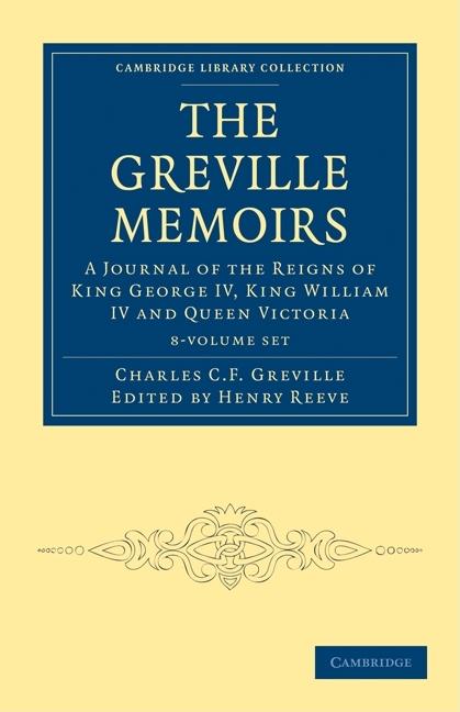 The Greville Memoirs 8 Volume Paperback Set: A Journal of the Reigns of King George IV, King William IV and Queen Victoria (Cambridge Library Collection - British and Irish History, 19)