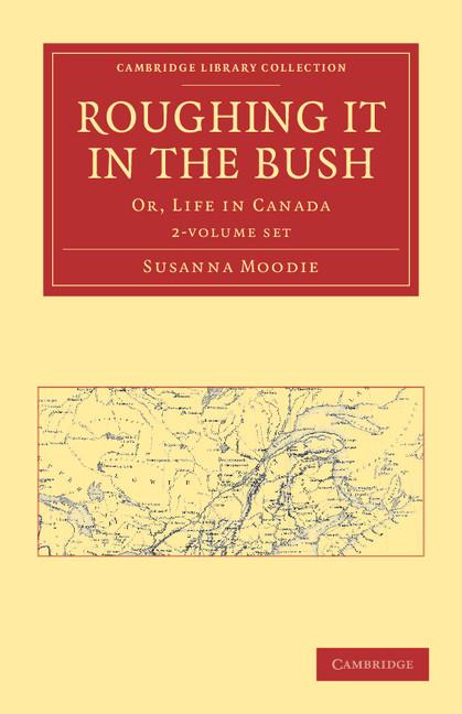 Roughing It in the Bush 2 Volume Paperback Set: Or, Life in Canada (Cambridge Library Collection - North American History)