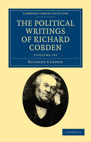 The Political Writings of Richard Cobden 2 Volume Set (Cambridge Library Collection - British and Irish History, 19)