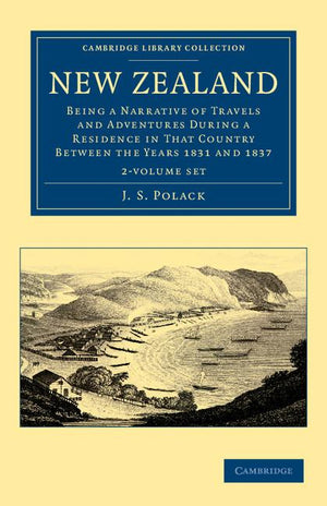 New Zealand 2 Volume Set: Being a Narrative of Travels and Adventures During a Residence in That Country Between the Years 1831 and 1837 (Cambridge Library Collection - History of Oceania)