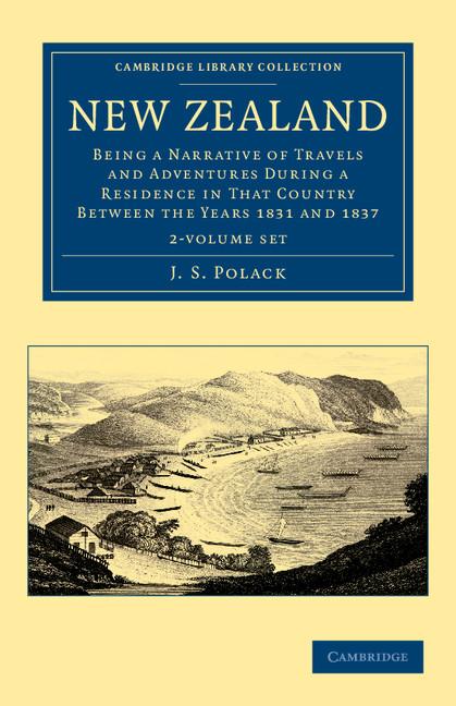 New Zealand 2 Volume Set: Being a Narrative of Travels and Adventures During a Residence in That Country Between the Years 1831 and 1837 (Cambridge Library Collection - History of Oceania)
