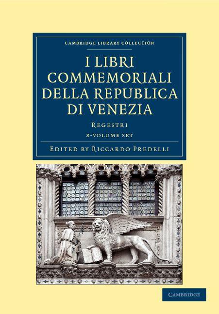 I Libri Commemoriali Della Republica Di Venezia 8 Volume Set: Regestri (Cambridge Library Collection - Medieval History)