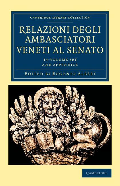 Relazioni Degli Ambasciatori Veneti Al Senato 15 Volume Set: Series I, II and III (Cambridge Library Collection - European History)