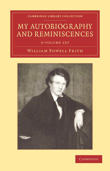 My Autobiography and Reminiscences 3 Volume Set (Cambridge Library Collection - Art and Architecture)