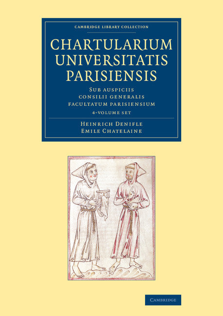 Chartularium Universitatis Parisiensis 4 Volume Set: Sub Auspiciis Consilii Generalis Facultatum Parisiensium (Cambridge Library Collection - Medieval History)